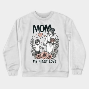 Mom, My First Love Crewneck Sweatshirt